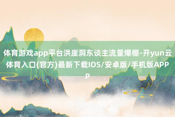 体育游戏app平台洪崖洞东谈主流量爆棚-开yun云体育入口(官方)最新下载IOS/安卓版/手机版APP